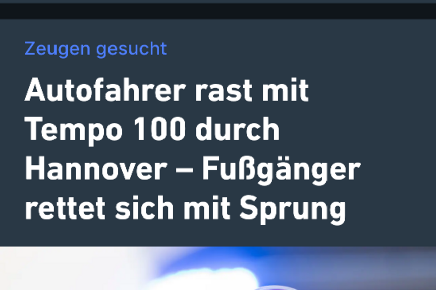HAZ: Autofahrer rast mit Tempo 100 durch Hannover – Fußgänger rettet sich mit Sprung HAZ: Autofahrer rast mit Tempo 100 durch Hannover – Fußgänger rettet sich mit Sprung