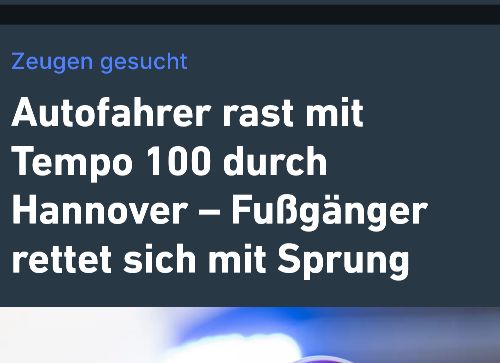 HAZ: Autofahrer rast mit Tempo 100 durch Hannover – Fußgänger rettet sich mit Sprung